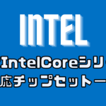 歴代Intel Coreの対応チップセット一覧表を作らせていただきました。