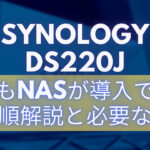 SynologyのDS220JというNASの導入に必要な物と手順　初心者でも出来るはず